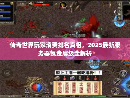 传奇世界玩家消费排名真相，2025最新服务器氪金层级全解析
