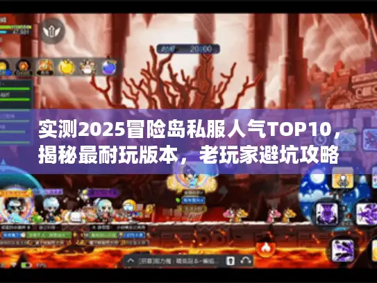 实测2025冒险岛私服人气TOP10,揭秘最耐玩版本,老玩家避坑攻略! 实测2025冒险岛私服人气TOP10,揭秘最耐玩版本,老玩家避坑攻略!