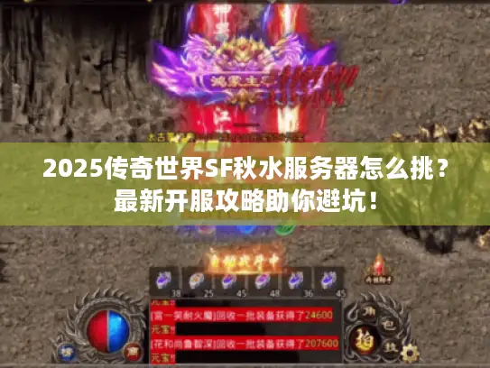 2025传奇世界SF秋水服务器怎么挑?最新开服攻略助你避坑! 2025传奇世界SF秋水服务器怎么挑?最新开服攻略助你避坑!