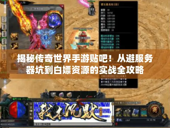 揭秘传奇世界手游贴吧！从避服务器坑到白嫖资源的实战全攻略