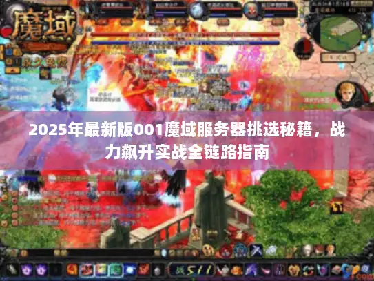 2025年最新版001魔域服务器挑选秘籍，战力飙升实战全链路指南