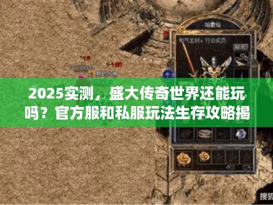 2025实测，盛大传奇世界还能玩吗？官方服和私服玩法生存攻略揭秘