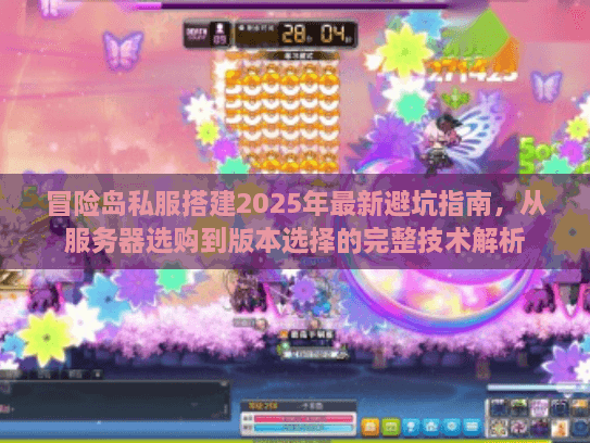 冒险岛私服搭建2025年最新避坑指南，从服务器选购到版本选择的完整技术解析