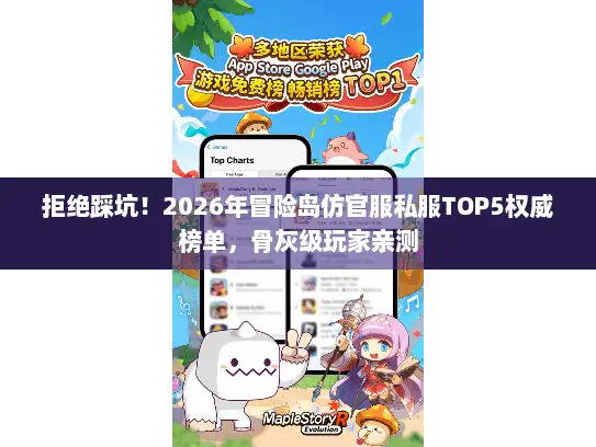 拒绝踩坑！2026年冒险岛仿官服私服TOP5权威榜单，骨灰级玩家亲测