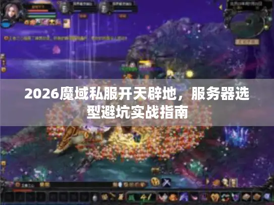 2026魔域私服开天辟地,服务器选型避坑实战指南 2026魔域私服开天辟地,服务器选型避坑实战指南