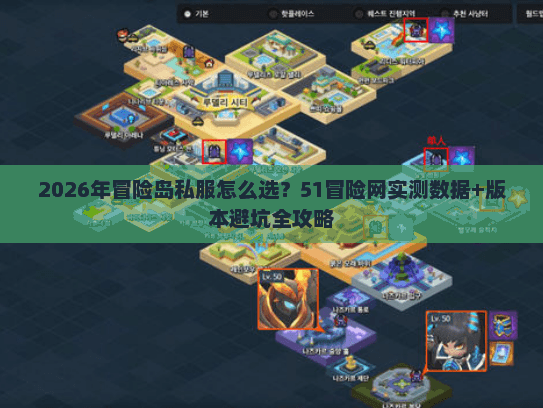 2026年冒险岛私服怎么选？51冒险网实测数据+版本避坑全攻略