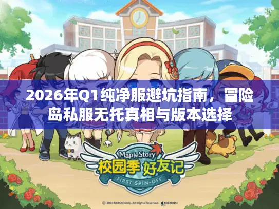 2026年Q1纯净服避坑指南，冒险岛私服无托真相与版本选择