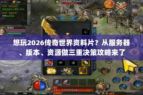 想玩2026传奇世界资料片？从服务器、版本、资源做三重决策攻略来了