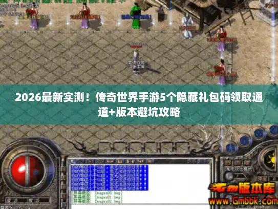 2026最新实测！传奇世界手游5个隐藏礼包码领取通道+版本避坑攻略