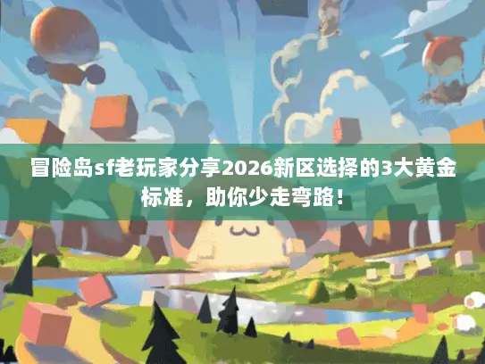 冒险岛sf老玩家分享2026新区选择的3大黄金标准，助你少走弯路！