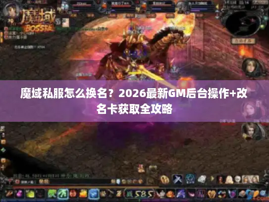魔域私服怎么换名？2026最新GM后台操作+改名卡获取全攻略