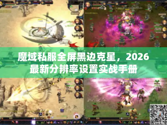魔域私服全屏黑边克星，2026最新分辨率设置实战手册