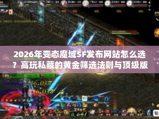 2026年变态魔域SF发布网站怎么选？高玩私藏的黄金筛选法则与顶级版本实测