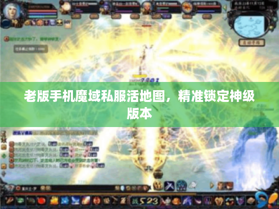 老版手机魔域私服活地图，精准锁定神级版本