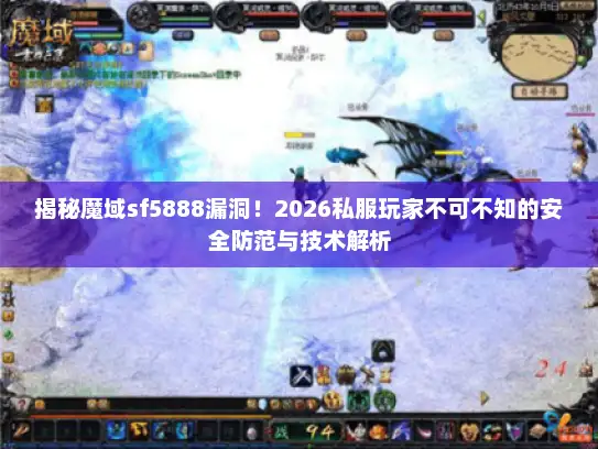 揭秘魔域sf5888漏洞！2026私服玩家不可不知的安全防范与技术解析