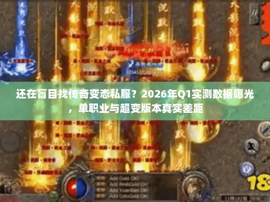 还在盲目找传奇变态私服？2026年Q1实测数据曝光，单职业与超变版本真实差距