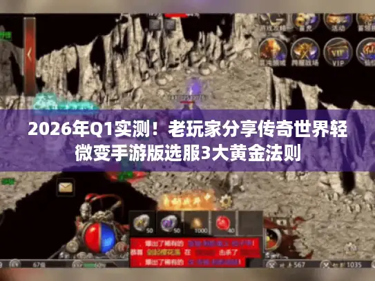 2026年Q1实测！老玩家分享传奇世界轻微变手游版选服3大黄金法则