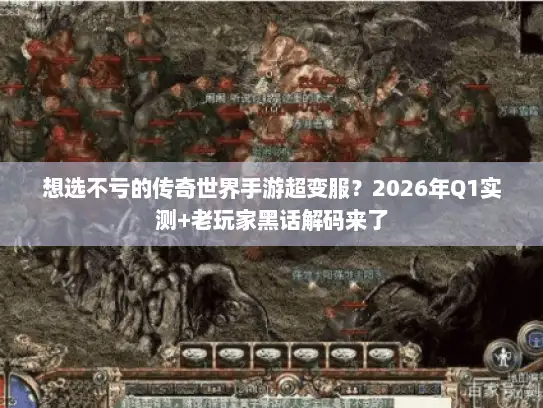 想选不亏的传奇世界手游超变服?2026年Q1实测+老玩家黑话解码来了 想选不亏的传奇世界手游超变服?2026年Q1实测+老玩家黑话解码来了