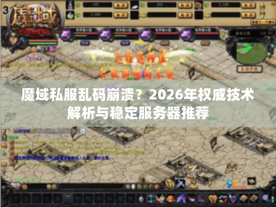 魔域私服乱码崩溃？2026年权威技术解析与稳定服务器推荐