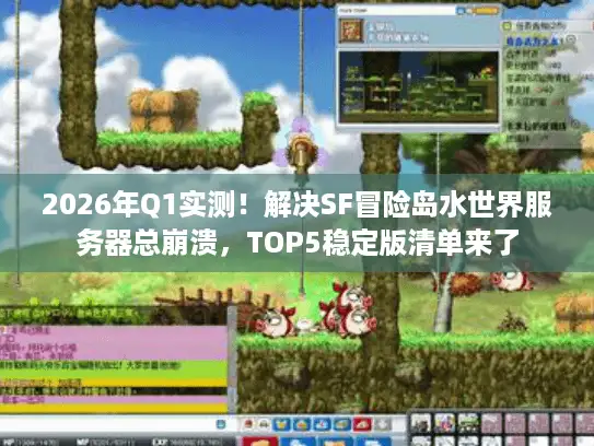 2026年Q1实测！解决SF冒险岛水世界服务器总崩溃，TOP5稳定版清单来了