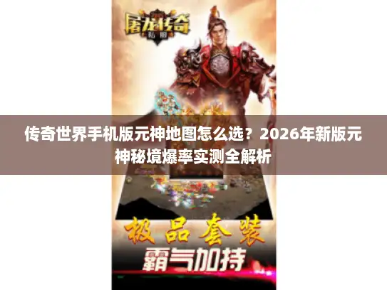 传奇世界手机版元神地图怎么选？2026年新版元神秘境爆率实测全解析
