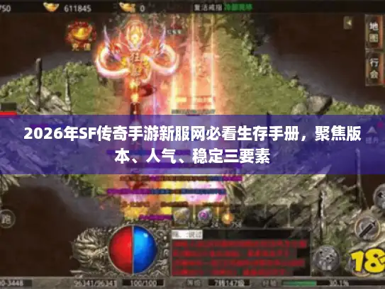 2026年SF传奇手游新服网必看生存手册，聚焦版本、人气、稳定三要素