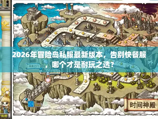 2026年冒险岛私服最新版本，告别快餐服，哪个才是耐玩之选？