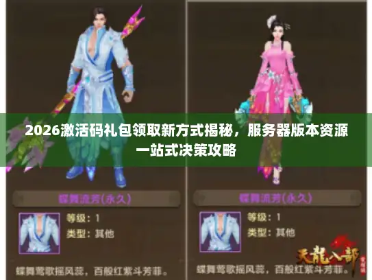 2026激活码礼包领取新方式揭秘，服务器版本资源一站式决策攻略