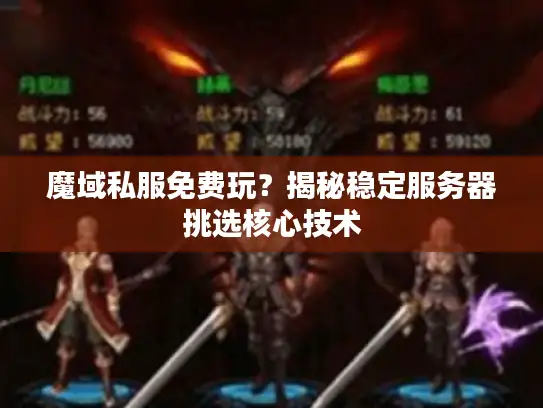 魔域私服免费玩?揭秘稳定服务器挑选核心技术 魔域私服免费玩?揭秘稳定服务器挑选核心技术