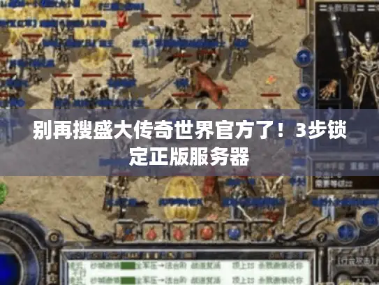 别再搜盛大传奇世界官方了！3步锁定正版服务器