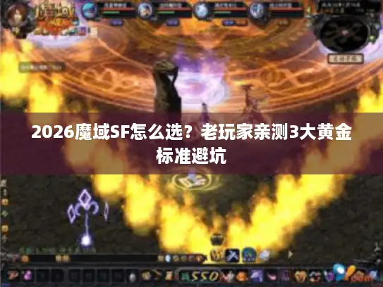 2026魔域SF怎么选？老玩家亲测3大黄金标准避坑