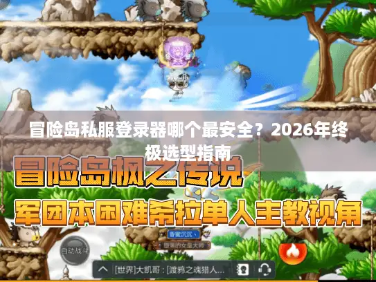 冒险岛私服登录器哪个最安全？2026年终极选型指南