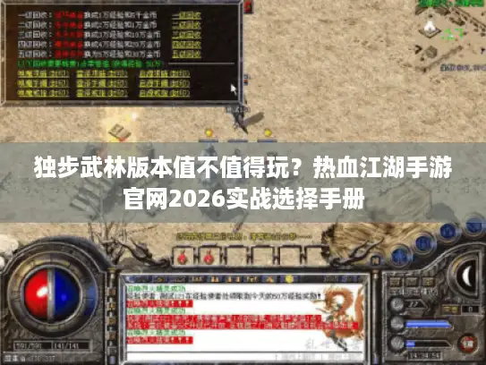 独步武林版本值不值得玩？热血江湖手游官网2026实战选择手册