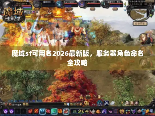 魔域sf可用名2026最新版，服务器角色命名全攻略