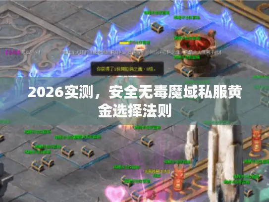 2026实测,安全无毒魔域私服黄金选择法则 2026实测,安全无毒魔域私服黄金选择法则