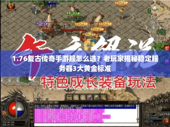 1.76复古传奇手游服怎么选？老玩家揭秘稳定服务器3大黄金标准