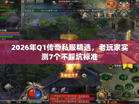2026年Q1传奇私服精选，老玩家实测7个不踩坑标准