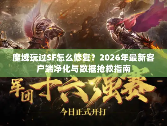 魔域玩过SF怎么修复？2026年最新客户端净化与数据抢救指南