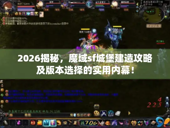 2026揭秘，魔域sf城堡建造攻略及版本选择的实用内幕！