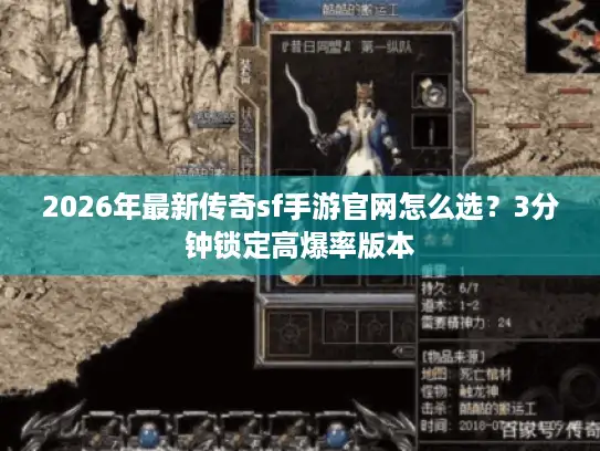 2026年最新传奇sf手游官网怎么选?3分钟锁定高爆率版本 2026年最新传奇sf手游官网怎么选?3分钟锁定高爆率版本