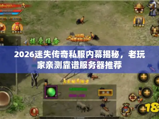 2026迷失传奇私服内幕揭秘,老玩家亲测靠谱服务器推荐 2026迷失传奇私服内幕揭秘,老玩家亲测靠谱服务器推荐