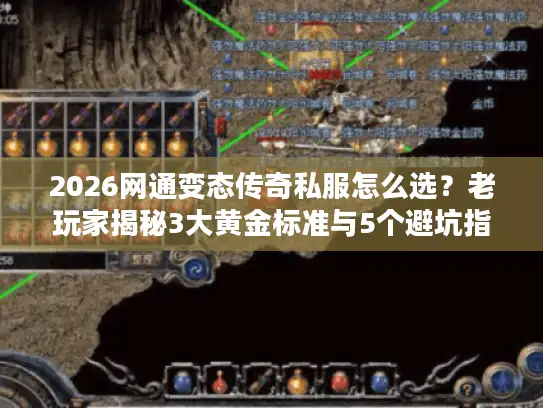 2026网通变态传奇私服怎么选？老玩家揭秘3大黄金标准与5个避坑指南