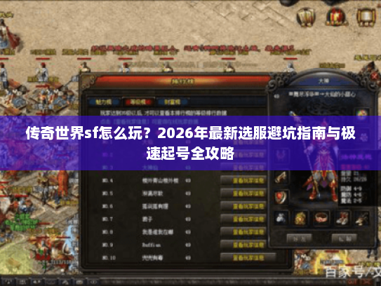 传奇世界sf怎么玩?2026年最新选服避坑指南与极速起号全攻略 传奇世界sf怎么玩?2026年最新选服避坑指南与极速起号全攻略