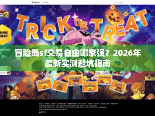 冒险岛sf交易自由哪家强？2026年最新实测避坑指南