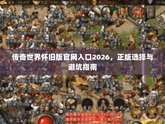 传奇世界怀旧版官网入口2026，正版选择与避坑指南