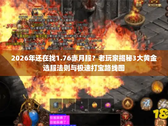 2026年还在找1.76赤月服？老玩家揭秘3大黄金选服法则与极速打宝路线图