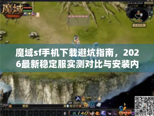 魔域sf手机下载避坑指南，2026最新稳定服实测对比与安装内幕