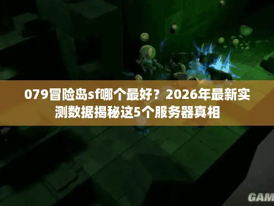 079冒险岛sf哪个最好？2026年最新实测数据揭秘这5个服务器真相