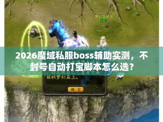 2026魔域私服boss辅助实测，不封号自动打宝脚本怎么选？