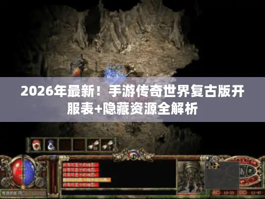 2026年最新！手游传奇世界复古版开服表+隐藏资源全解析